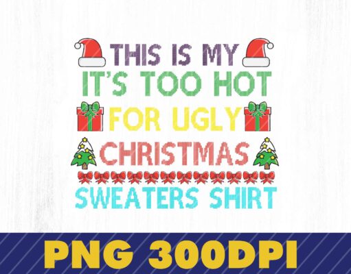 This Is My It's Too Hot For Ugly Christmas Sweaters Shirt Knitting Png, Ugly Christmas Pajama Png, Christmas Knitting Png