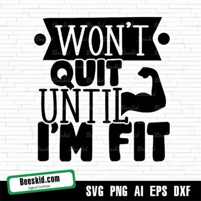 Won't Quit Until I'm Fit Gym Svg