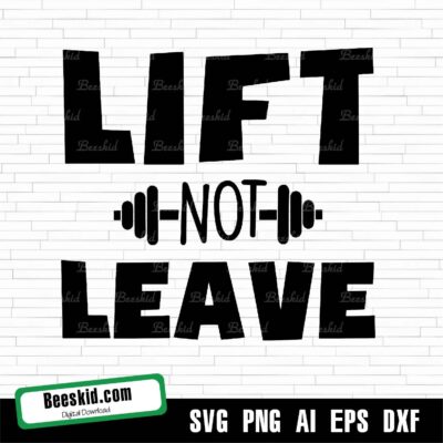 Lift Not Leave Gym Svg