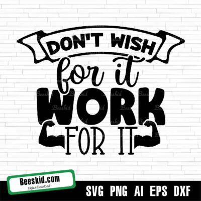 Don't Wish for It Work for It Svg