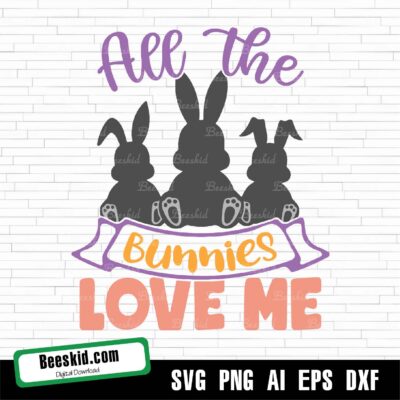 All The Bunnies Love Me Svg
