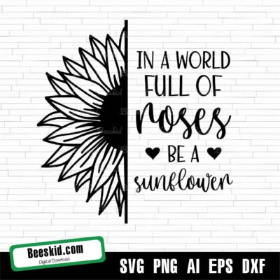 In A World Full Of Roses Svg - Sunflower