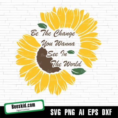 Be The Change In The World Svg Sunflower