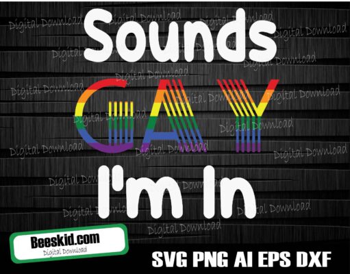 Sounds Gay I'm in Svg, LGBT Gay Pride Rainbow Svg, Gay Pride Svg, LGBT Svg, Gay Svg, Pride Svg, Rainbow Svg, Gay Pride Shirt Svg, Cut Files for Cricut