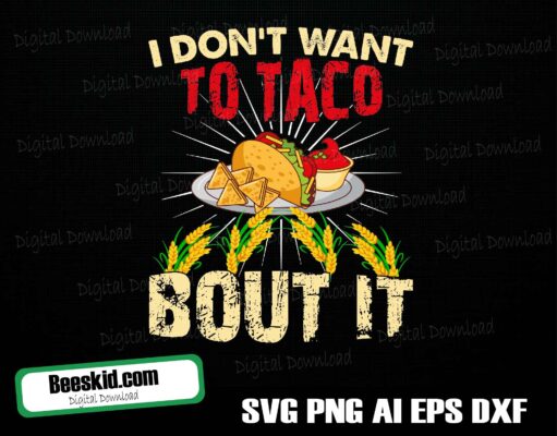 Don't want to taco bout it instant download, png, svg, eps, dxf, cameo, cricut, funny saying, food quote, digital download