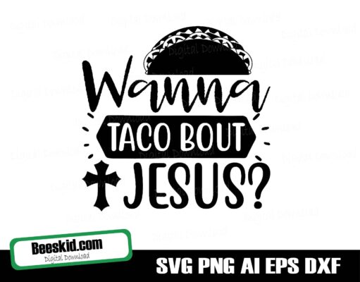 Wanna Taco bout Jesus Svg, Taco SVG,Mexican Food SVG ,DXF, PNG
