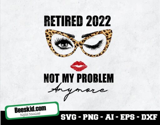 Leopard Retired Not My Problem Anymore, Retirement Life, Retired Mom Gift Digital Png File