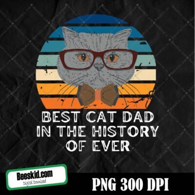 Funny Cat Dad Best Cat Dad In The History Of Ever Best Dad Png Design, Sublimation Designs Downloads, Png File