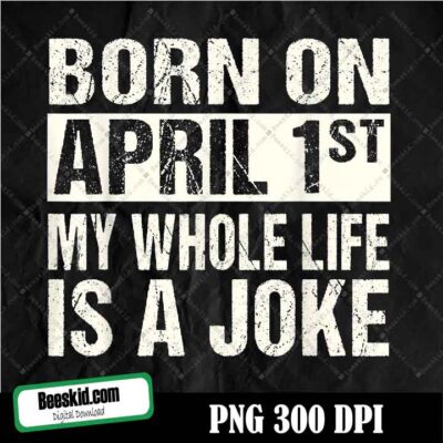 Funny April Fool's Day Birthday Born On April 1st Joke Png