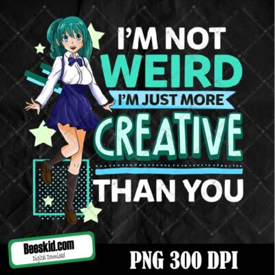 I’m Not Weird I’m Just More Creative Png