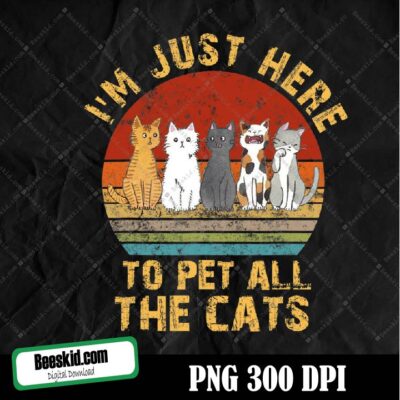 I'm Just Here To Pet All The Cats Png, I'm Just Here To Pet All The Cats Funny Gift For Cat Lover Png