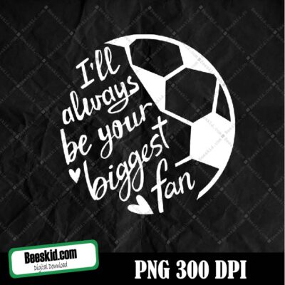 I'll Always Be Your Biggest Fan Png, I'll Always Be Your Biggest Fan Funny Soccer Mom Mothers Day Png