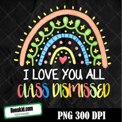 I Love You All Class Dismissed Png,I Love You All Class Dismissed Rainbow Last Day Of School Png