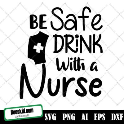 Be Safe Drink With A Nurse Svg, Be Safe Drink With A Nurse Svg Cut File, Commercial Use, Instant Download, Printable Vector Clip Art, Nurse Life Svg