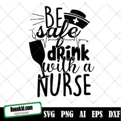Be Safe Drink With A Nurse Svg Cut File, Be Safe Drink With A Nurse Svg Cut File, Commercial Use, Instant Download, Printable Vector Clip Art, Nurse Life Svg