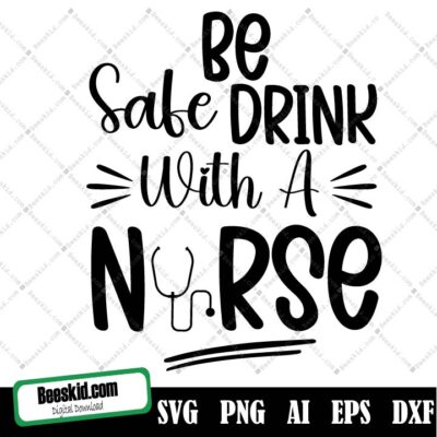 Be Safe Drink With A Nurse Svg Design, Be Safe, Drink With A Nurse Cut File, Nurse Svg Cut File, Nurse Life Svg, Commercial Use, Drinking Nurse Cut File For Cricut, Silhouette
