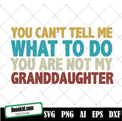 You Can't Tell Me What To Do You're Not My Grand Daughter Svg, Grandpa Svg, Granddaughter Svg, Grandpa Svg, Grandma Svg, Fathers Day Svg