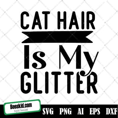 Cat Hair Is My Glitter Svg, Cat Quote Svg, Cat Mom Svg, Pet Svg
