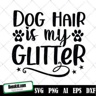 Dog Hair Is My Glitter Svg, Png, Eps, Pdf Files, Dog Hair Glitter Svg, Dog Hair Svg, Dog Groomer Svg