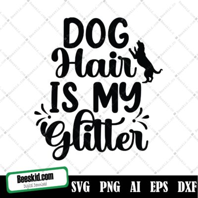 Dog Svg Dog Hair Is My Glitter Digital Download Dog Glitter T-Shirt Dxf Cut File Svg Silhouette Cricut