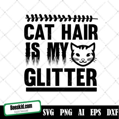 Cat Hair Is My Glitter, Funny Cat Saying Svg Design For Cricut, Silhouette, Sublimation