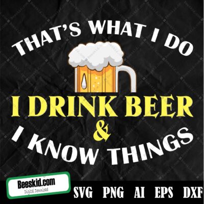 I Drink Beer & I Know Things Svg, That's What I Do Svg,Drink Beer And Grill Things Svg, Funny Fathers Day Svg , Grillmaster Svg, Digital Download Clipart Svg