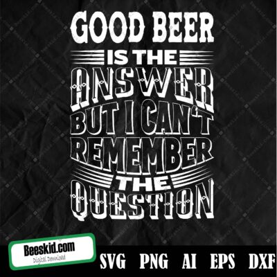 Good Beer Is The Answer... Svg Eps Png, The Answer Is Beer But I Can't Remember The Question Svg Cut File | Commercial Use | Instant Download | Printable Vector Clip Art | Beer Svg