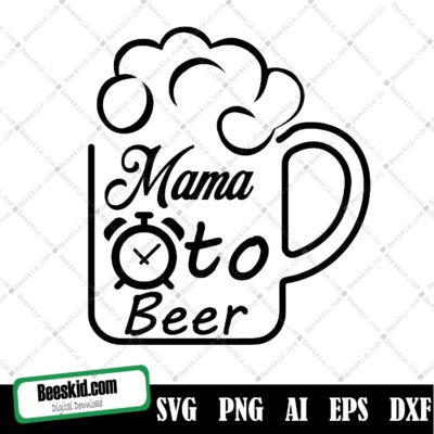 Mama Time To Beer Svg, Beer Mama Svg, Mom Needs A Beer, Beer Svg, Beer Shirt Svg, Funny Quotes Svg, Drinking Svg, Alcohol Svg, Drink Shirts, Beer Dad Svg, Dxf, Png