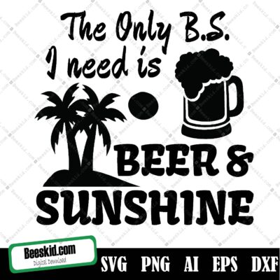 The Only Bs I Need Is Beer And Sunshine Svg, The Only Bs I Need Is Beer And Sunshine Svg, Funny Summertime Day Drinking Svg, Summer Life