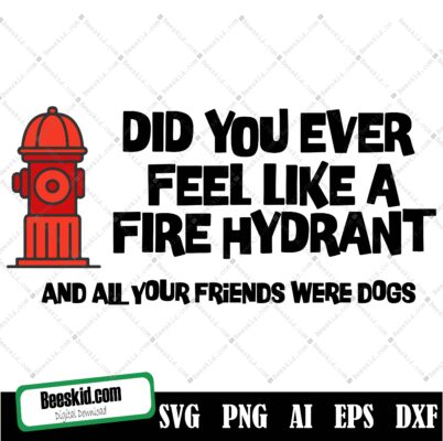 Did you ever feel like a fire hydrant Svg