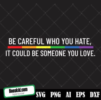 Equality Pride Svg, Lgbt Pride Svg, Be Careful Who You Hate It Could Be Someone You Love Svg, Pride Rainbow Svg, Lgbtq Gifts